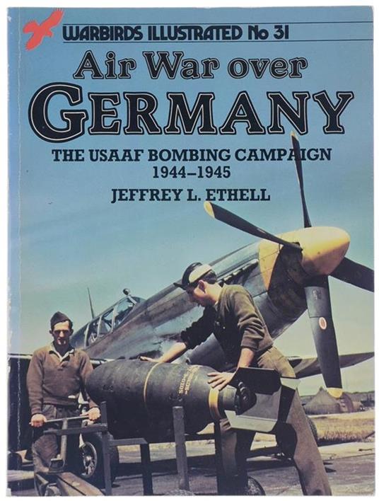 Air War Over Germany. The Usaaf Bombing Campaign 1944-1945 - Jeffrey L. Ethell - copertina