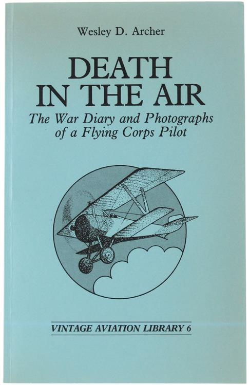 Death In The Air. The War Diary And Photographs Of A Flying Corps Pilot. Vintage Aviation Library 6 - Wesley D. Archer - copertina