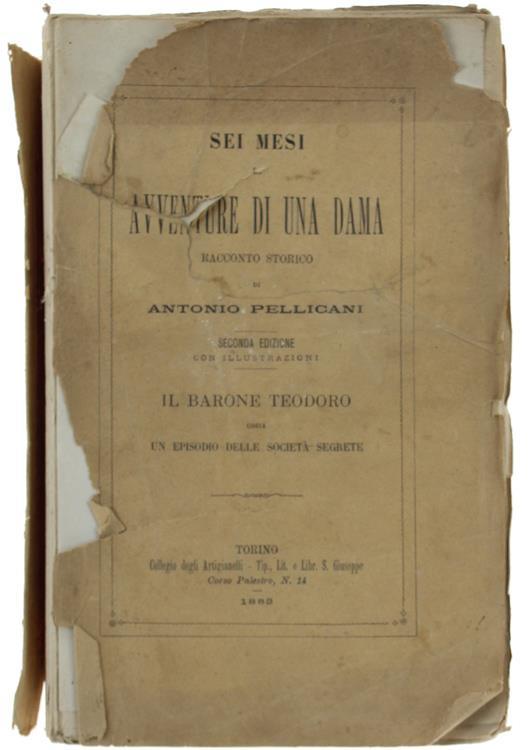 Sei Mesi Di Avventure Di Una Dama Racconto Storico. Il Barone Teodoro Ossia Un Episodio Delle Società Segrete - Antonio Pellicani - copertina