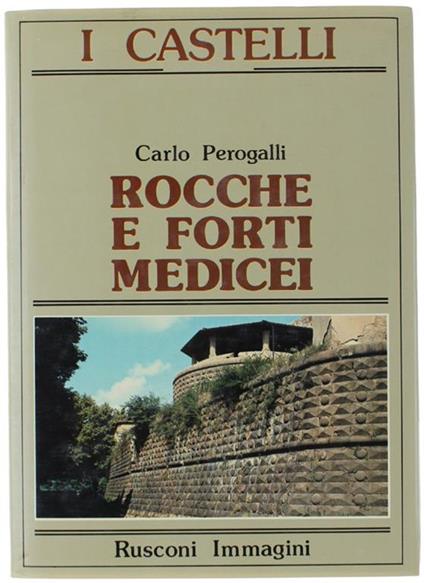 Rocche E Forti Medicei. [Collana: I Castelli - Architettura Fortificata E Committenti] - Carlo Perogalli - copertina