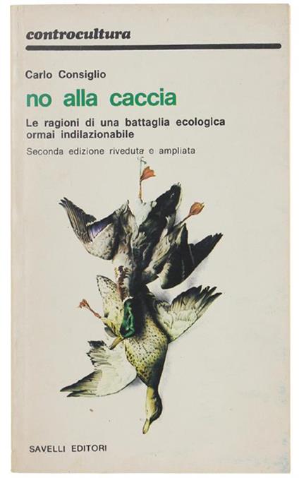 No Alla Caccia. Le Ragioni Di Una Battaglia Ecologica Ormai Indilazionabile - Carlo Consiglio - copertina