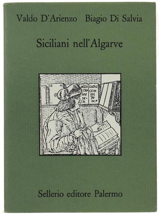 Siciliani Nell'Algarve. Privilegi Morali E Prassi Mercantile Nell'Atlantico Portoghese (Secoli Xv E Xvi) Di: D'Arienzo Valdo, Di Salvia Biagio. - copertina