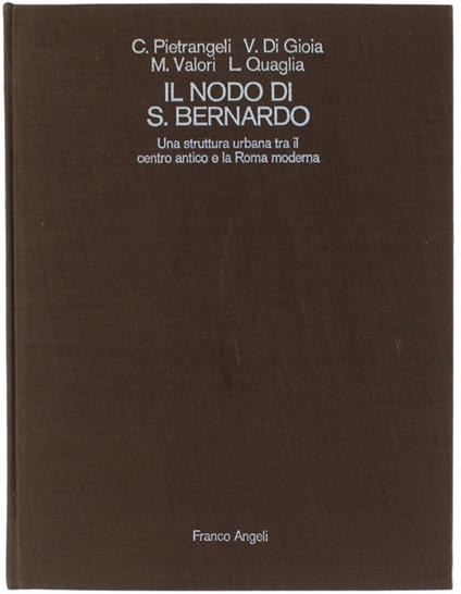 Il Nodo Di San Bernardo. Una Struttura Urbana Tra Il Centro Antico E La Roma Moderna - C. Pietrangeli,V. Di Gioia - copertina