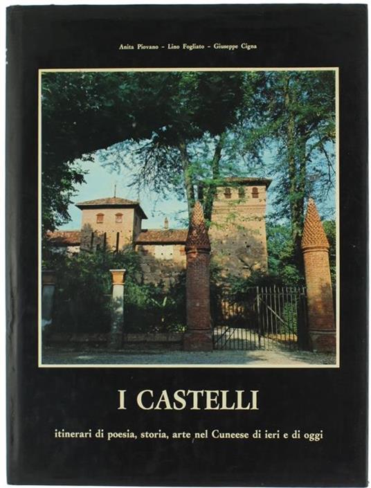 I Castelli. Itinerari Di Poesia, Storia, Arte Nel Cuneese Di Ieri E Di Oggi - Anna Piovano,Lino Fogliato - copertina