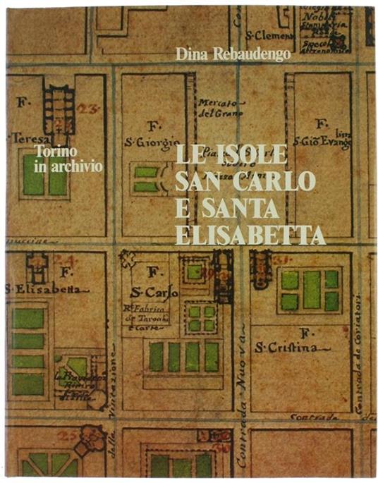 Le Isole San Carlo E Santa Elisabetta. Torino In Archivio - Dina Rebaudengo - copertina