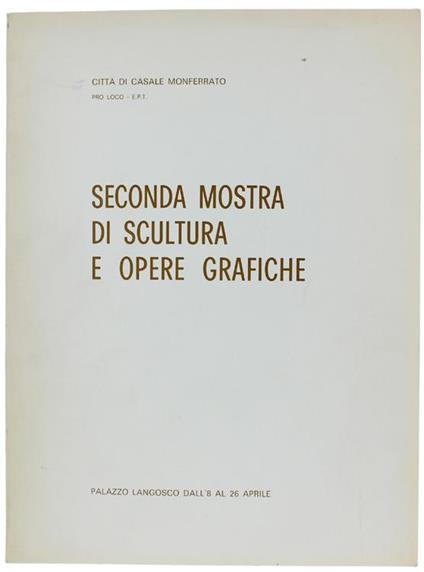 Seconda Mostra Di Scultura E Opere Grafiche. Palazzo Langosco Dall'8 Al 26 Aprile - Alberto Galvano - copertina