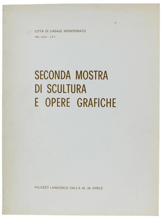 Seconda Mostra Di Scultura E Opere Grafiche. Palazzo Langosco Dall'8 Al 26 Aprile - Alberto Galvano - copertina