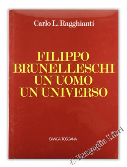 Filippo Brunelleschi. Un Uomo Un Universo - Carlo L. Ragghianti - copertina