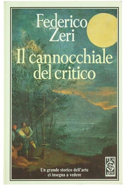 Il Cannocchiale Del Critico. Antologia Di Scritti Tratti Da "Mai Di Traverso" E "L'Inchiostro Variopinto" - Federico Zeri - copertina