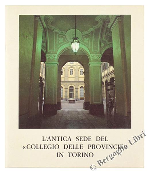 L' Antica Sede Del "Collegio Delle Provincie" In Torino - Giuliana Brugnelli Biraghi,Lorenzo Del Boca - copertina