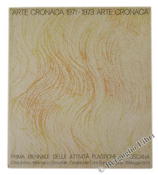 Arte Cronaca 1971. 1973. Prima Biennale Delle Attività Plastiche In Toscana - Alessandro Vezzosi - copertina