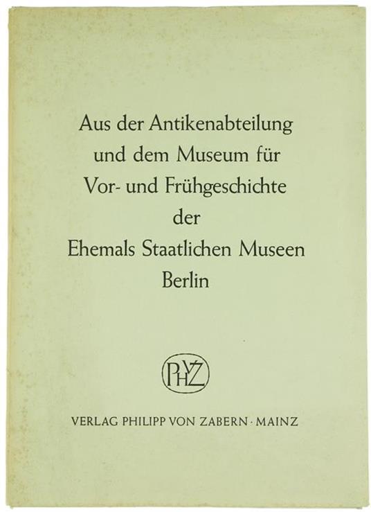 Aus Der Antikenabteilung Und Dem Museum Für Vor- Und Frühgeschichte Der Ehemals Staatlichen Museen. Berlin - copertina