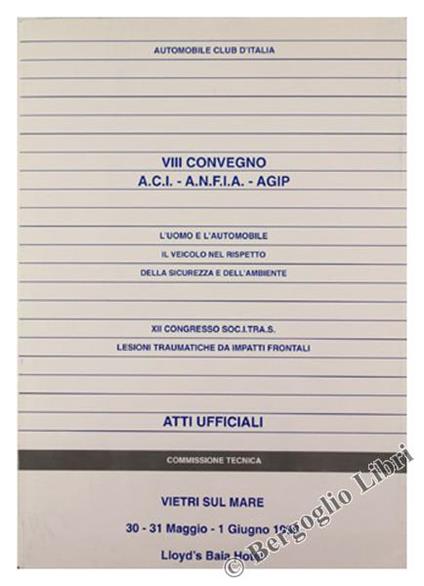 L' Uomo E L'Automobile. Il Veicolo Nel Rispetto Della Sicurezza E Dell'Ambiente. Xii Congresso Soc.I.Tra.S. Lesioni Traumatiche Da Impatti Frontali.Viii Convegno A.C.I A.N.F.I.A Agip. Atti Ufficiali. Vietri Sul Mare, 30-31 Maggio. 1 Giugno 1996 - copertina