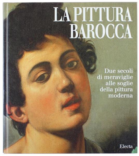 La pittura barocca. Due secoli di meraviglie alle soglie della pittura moderna - Francesca Castria Marchetti,Stefano Zuffi - copertina