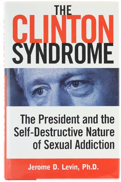 The Clinton Syndrome. The President And The Self-Destructive Nature Of Sexual Addiction - Jerome David Levin - copertina