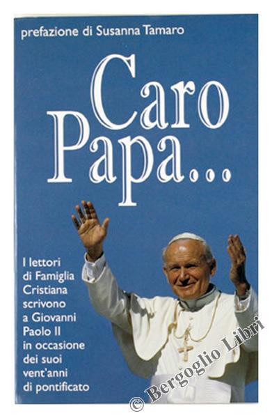 Caro Papa. I Lettori Di Famiglia Crisitiana Scrivono A Giovanni Paolo Ii Per I Suoi Vent'Anni Di Pontificato - copertina