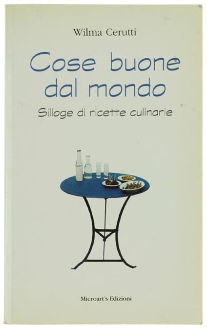 Cose Buone Dal Mondo. Silloge Di Ricette Culinarie - Wilma Cerutti - copertina