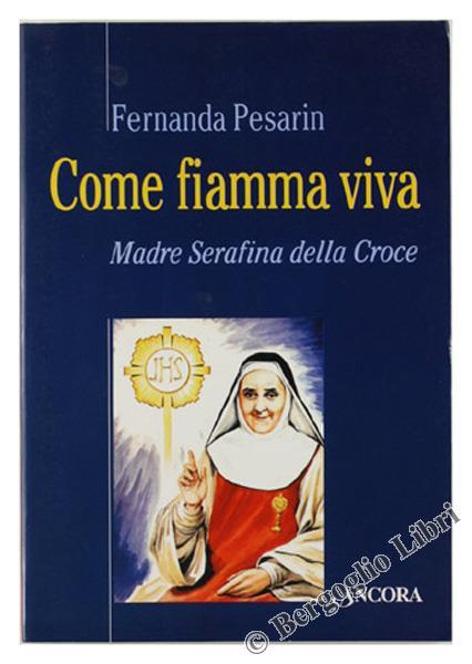 Come fiamma viva. Madre Serafina della Croce - Fernanda Pesarin - copertina