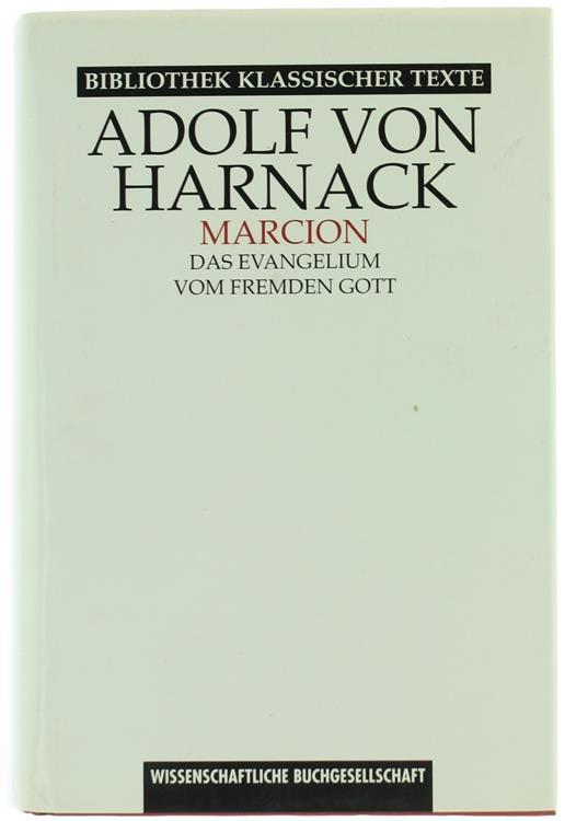 Marcion. Das Evangelium Vom Fremden Gott. Eine Monographie Zur Geschichte Der Grundlegung Der Katholischen Kirche. Neue Studien Zu Marcion - Adolf von Harnack - copertina