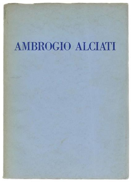 I Dipinti Di Ambrogio Alciati Esposti Alla Galleria D'Arte Moderna Di Milano. Catalogo - Giorgio Nicodemi - copertina