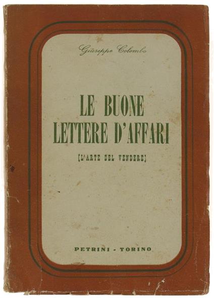 Le Buone Lettere D'Affari (Arte Del Vendere). Manuale Di Corrispondenza Commerciale Per Le Ditte E I Privati Con Speciale Riferimento All'Arte Di Vendere Per Mezzo Di Lettere - Giuseppe Colombo - copertina