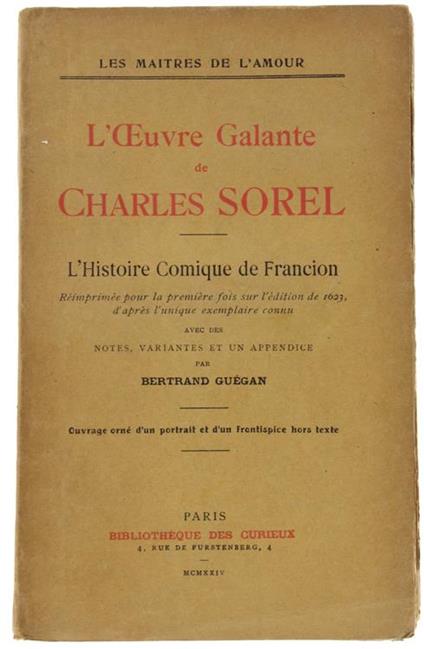 L' Oeuvre Galante De Charles Sorel. L'Histoire Comique De Francion Réimprimée Pour La Première Fois Sur L'Édition De 1623, D'Après L'Unique Exemplaire Connu Avec Des Notes, Variantes Et Un Appendice - Bertrand Guégan - copertina