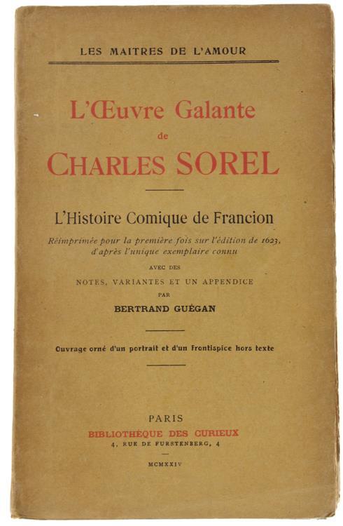 L' Oeuvre Galante De Charles Sorel. L'Histoire Comique De Francion Réimprimée Pour La Première Fois Sur L'Édition De 1623, D'Après L'Unique Exemplaire Connu Avec Des Notes, Variantes Et Un Appendice - Bertrand Guégan - copertina