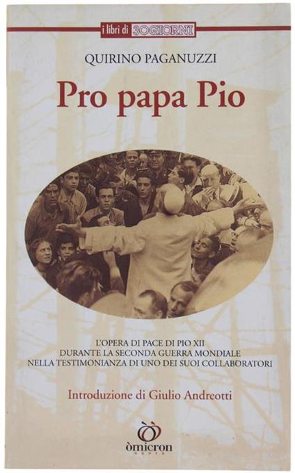 Pro Papa Pio. L'Opera Di Pace Di Pio Xii Durante La Seconda Guerra Mondiale Nella Testimonianza Di Uno Dei Suoi Collaboratori - Quirino Paganuzzi - copertina