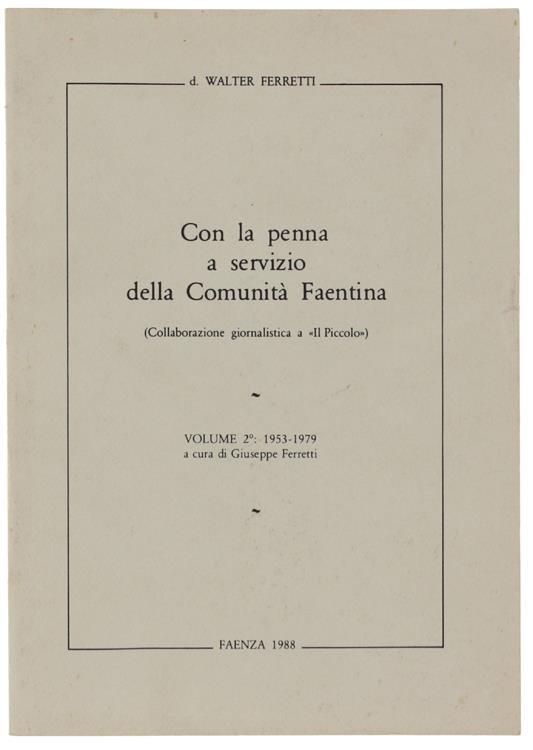 Con La Penna A Servizio Della Comunità Faentina (Collaborazione Giornalistica A "Il Piccolo"). Volume I: 1945-1952 - Volume Ii: 1953-1979 A Cura Di Giuseppe Ferretti - Walter Ferretti - copertina