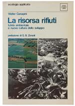 La Risorsa Rifiuti. Tutela ambientale e nuova cultura dello sviluppo. Prefazione di G.B.Zorzoli