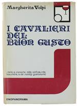 I Cavalieri Del Buon Gusto. Storia E Cronache Delle Confraternite Bacchiche E Dei Sodalizi Gastronomici