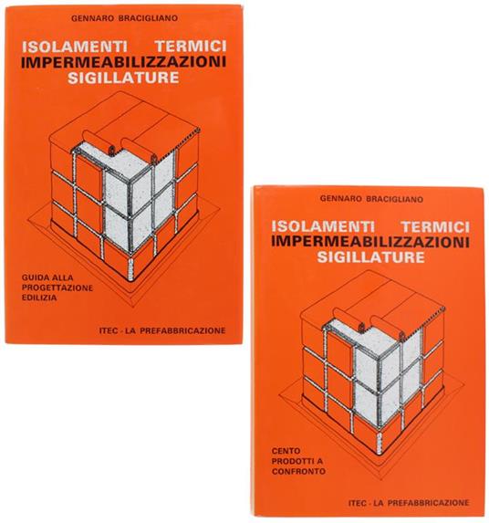 Isolamenti Termici Impermeabilizzazioni Sigillature. Volume 1: Guida Alla Progettazione Edilizia. Volume 2: Cento Prodotti A Confronto - copertina