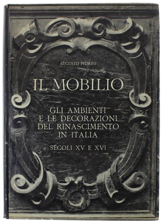 Il Mobilio. Gli Ambienti E Le Decorazioni Del Rinascimento In Italia. Secoli Xv E Xvi - Augusto Pedrini - copertina