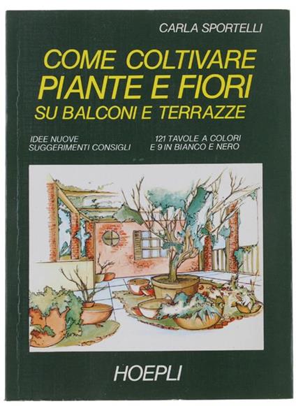 Come Coltivare Piante E Fiori Su Balconi E Terrazze. Idee Nuove - Suggerimenti - Consigli - Carla Sportelli - copertina