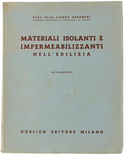 Materiali Isolanti E Impermeabilizzanti Nell'Edilizia. Con 302 Illustrazioni - Libero Guarneri - copertina