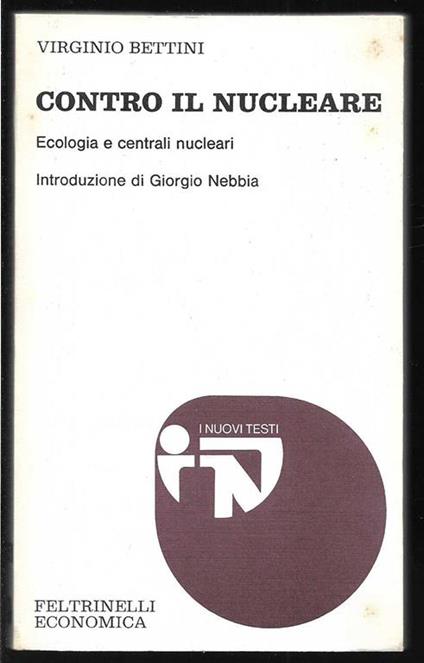 Contro il nucleare Ecologia e centrali nucleari Introduzione di Giorgio Nebbia (stampa 1977) - Virginio Bettini - copertina