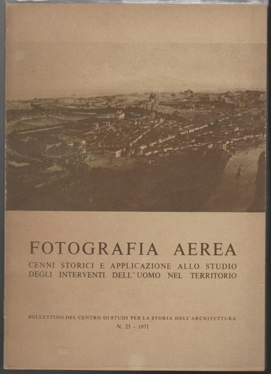 Fotografia aerea Cenni storici e applicazione allo studio degli interventi dell'uomo nel territorio Bollettino del Centro di Studi per la Storia dell'Architettura - copertina