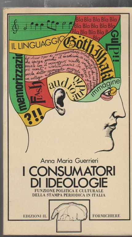 I consumatori di ideologie Funzione politica e culturale della stampa periodica in Italia - A. M. Guerrieri - copertina