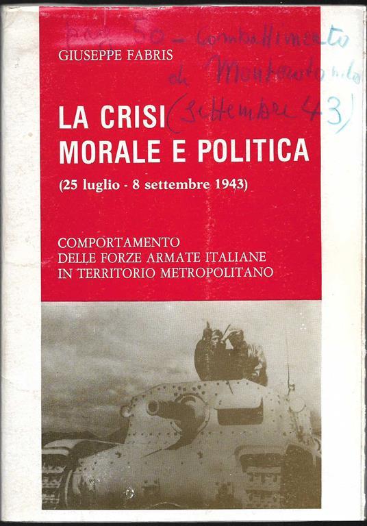 La crisi morale e politica (25 luglio. 8 settembre 1943) comportamento delle Forze Armate italiane in territorio metropolitano (stampa 1987) - Giuseppe Fabris - copertina