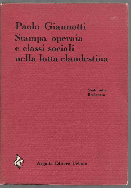 Stampa operaia e classi sociali nella lotta clandestina Studi sulla Resistenza - Paolo Giannotti - copertina