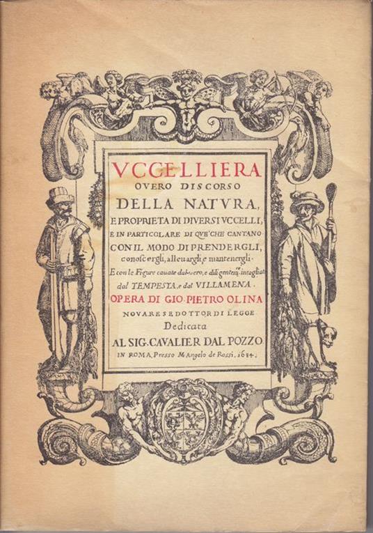 Uccelliera, overo Discorso della natura, e proprieta di diversi uccelli, e in particolare di que' che cantano con il modo di prendergli, conoscergli, alleuargli, e mantenergli E con le figure cauate dal vero, e diligentemente intagliate dal Tempesta - Giovanni P. Olina - copertina