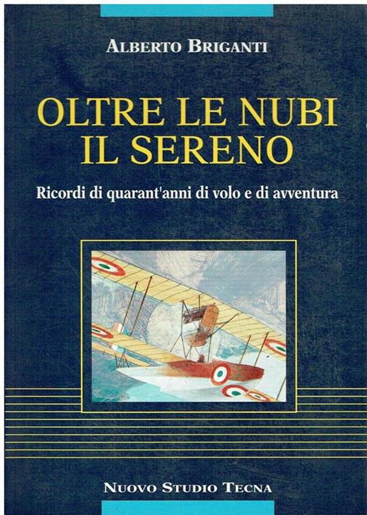 Oltre le nubi il sereno Ricordi di quarant'anni di volo e di avventura - Alberto Briganti - copertina