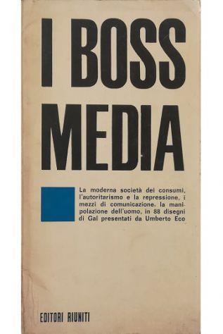 I boss media La moderna società dei consumi, l’autoritarismo e la repressione, i mezzi di comunicazione, la manipolazione dell’uomo, in 88 disegni di Gal presentati da Umberto Eco - Umberto Eco - copertina