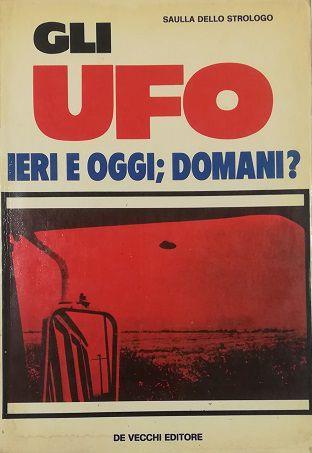 Gli UFO Ieri e oggi domani? - Saulla Dello Strologo - copertina