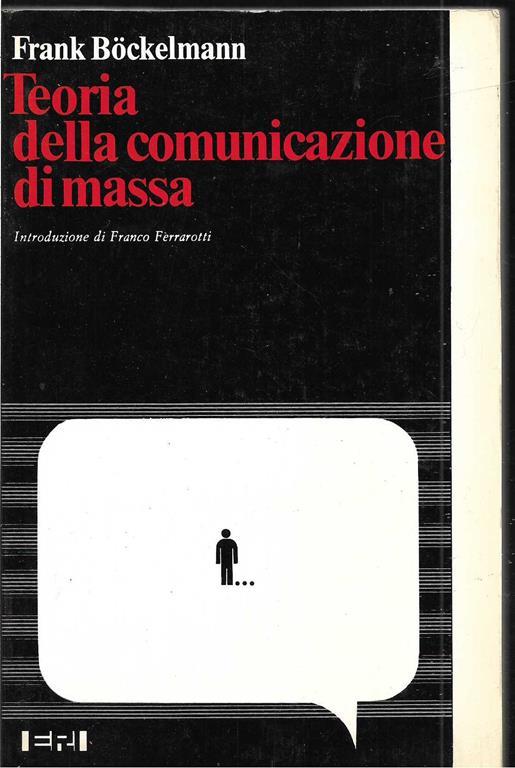 Teoria della comunicazione di massa Meccanismi della formazione dell'opinione pubblica Ricerca delle conseguenze e condizioni della comunicazione sociale Introduzione di Franco Ferrarotti - Frank Bockelmann - copertina