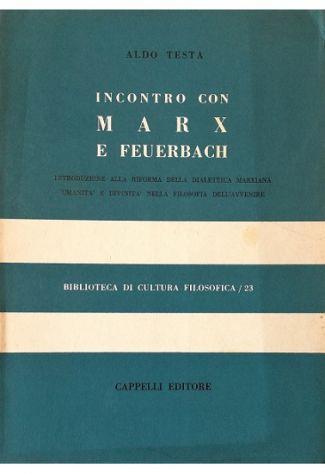 Incontro con Marx e Feuerbach Introduzione alla riforma della dialettica marxiana, umanità e divinità nella filosofia dell'avvenire - Aldo Testa - copertina