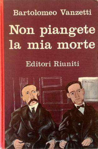 Non piangete la mia morte Lettere ai familiari - Bartolomeo Vanzetti - copertina