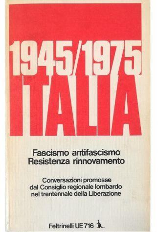 1945/1975 Italia Fascismo antifascismo Resistenza rinnovamento Conversazioni promosse dal Consiglio regionale lombardo nel trentennale della Liberazione - copertina