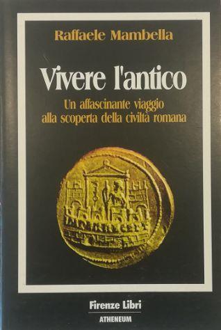 Vivere l’antico Un affascinante viaggio alla scoperta della civiltà romana - Raffaele Mambella - copertina