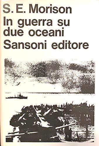 In guerra su due oceani Breve storia della Marina degli Stati Uniti nella seconda guerra mondiale Prefazione all'edizione italiana dell'Ammiraglio di Squadra R.O. Aldo Cocchia - Samuel Eliot Morrison - copertina